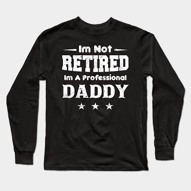 I'm Not Retired I'm A Professional DADDY,fathers day Long Sleeve T-Shirt by mezy